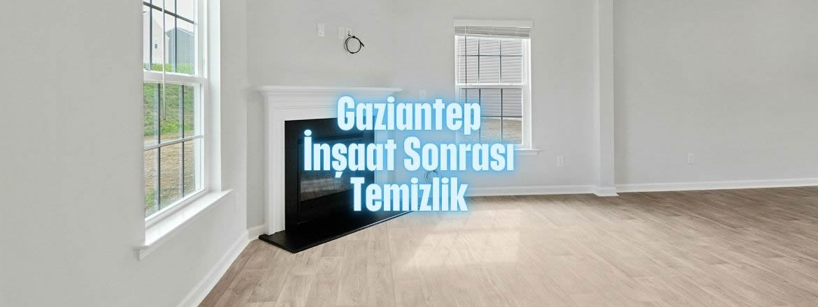 gaziantep inşaat sonrası temizlik hizmeti