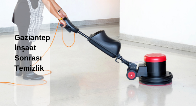 gaziantep inşaat sonrası temizlik